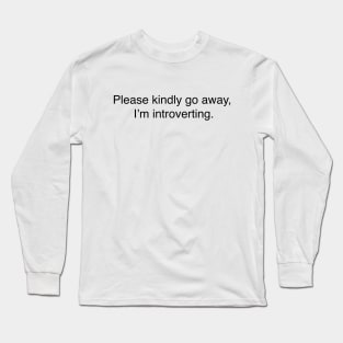 Please kindly go away, I’m introverting. Long Sleeve T-Shirt